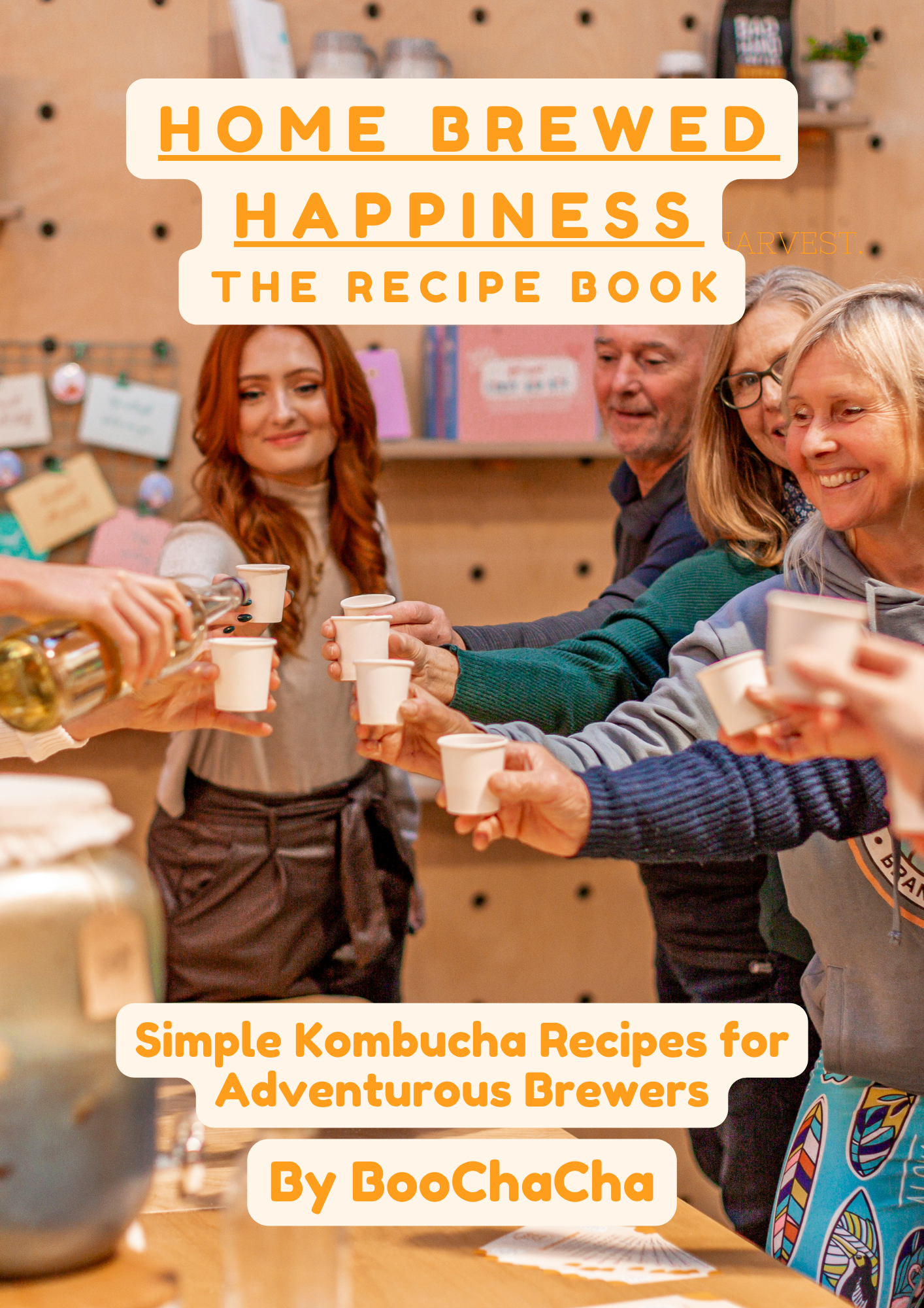 Home Brewed Happiness: Simple Kombucha Recipes for Adventurous Brewers by BooChaCha